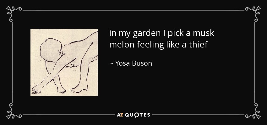 in my garden I pick a musk melon feeling like a thief - Yosa Buson