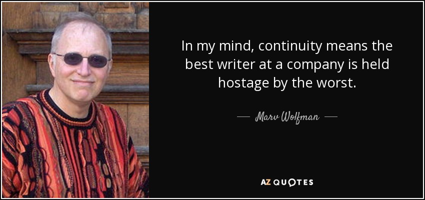 In my mind, continuity means the best writer at a company is held hostage by the worst. - Marv Wolfman