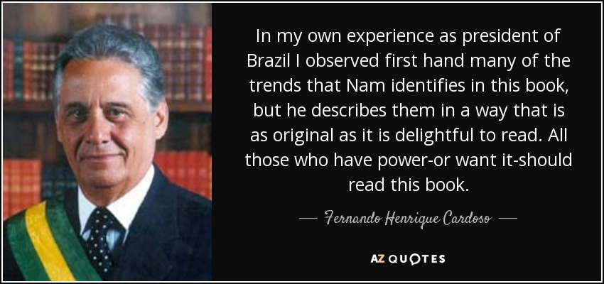 In my own experience as president of Brazil I observed first hand many of the trends that Nam identifies in this book, but he describes them in a way that is as original as it is delightful to read. All those who have power-or want it-should read this book. - Fernando Henrique Cardoso