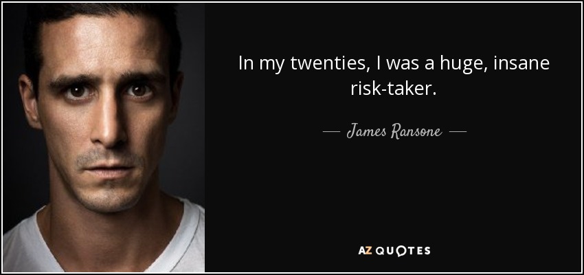 In my twenties, I was a huge, insane risk-taker. - James Ransone