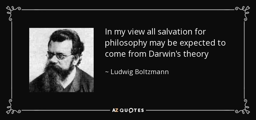 In my view all salvation for philosophy may be expected to come from Darwin's theory - Ludwig Boltzmann