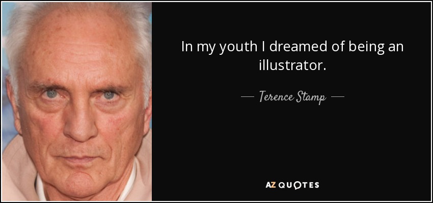 In my youth I dreamed of being an illustrator. - Terence Stamp