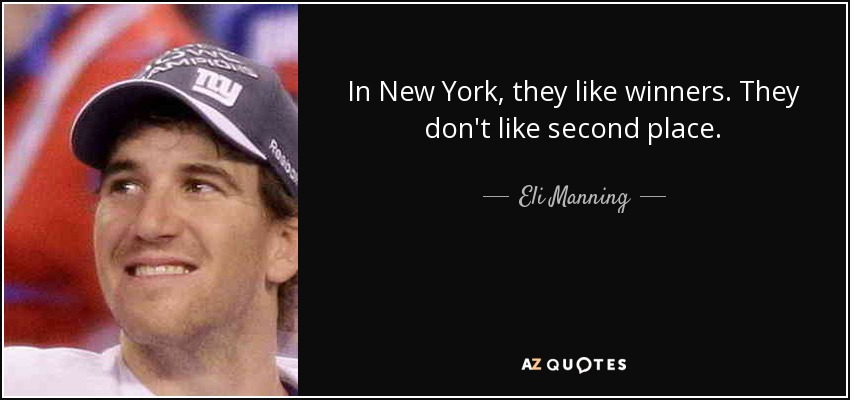 In New York, they like winners. They don't like second place. - Eli Manning