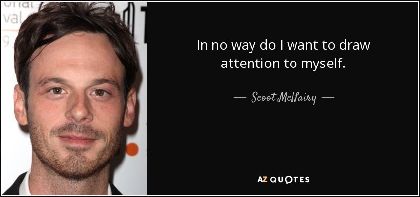In no way do I want to draw attention to myself. - Scoot McNairy