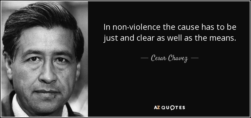 In non-violence the cause has to be just and clear as well as the means. - Cesar Chavez