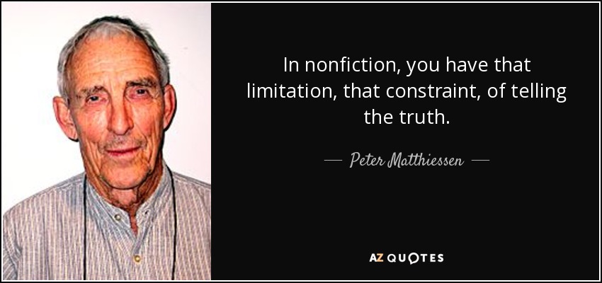 In nonfiction, you have that limitation, that constraint, of telling the truth. - Peter Matthiessen