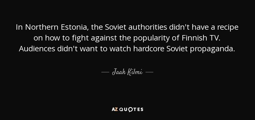 In Northern Estonia, the Soviet authorities didn't have a recipe on how to fight against the popularity of Finnish TV. Audiences didn't want to watch hardcore Soviet propaganda. - Jaak Kilmi
