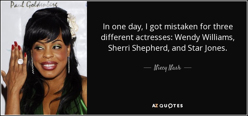 In one day, I got mistaken for three different actresses: Wendy Williams, Sherri Shepherd, and Star Jones. - Niecy Nash