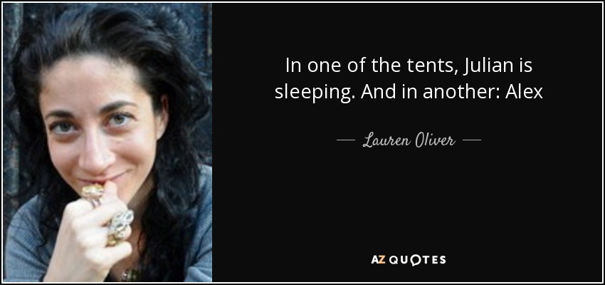 In one of the tents, Julian is sleeping. And in another: Alex - Lauren Oliver