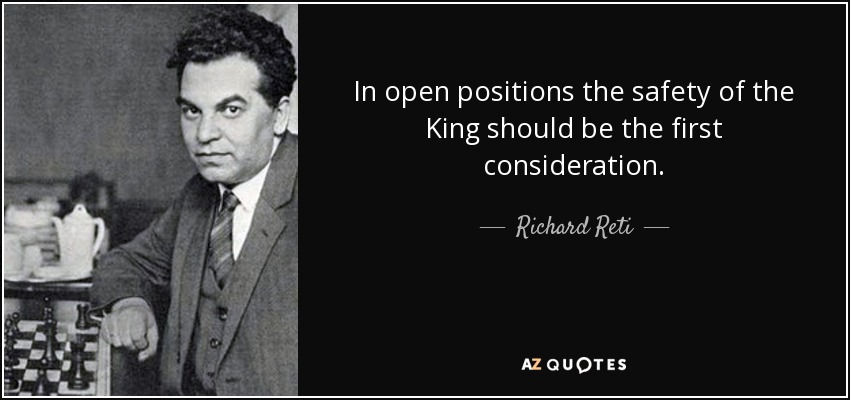 In open positions the safety of the King should be the first consideration. - Richard Reti