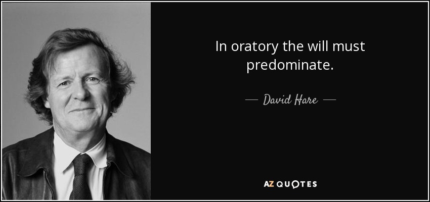 In oratory the will must predominate. - David Hare