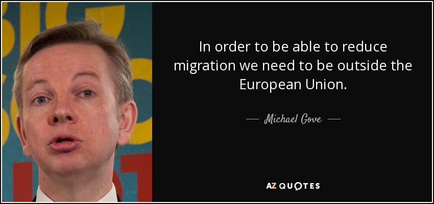 In order to be able to reduce migration we need to be outside the European Union. - Michael Gove