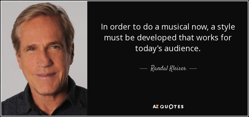 In order to do a musical now, a style must be developed that works for today's audience. - Randal Kleiser