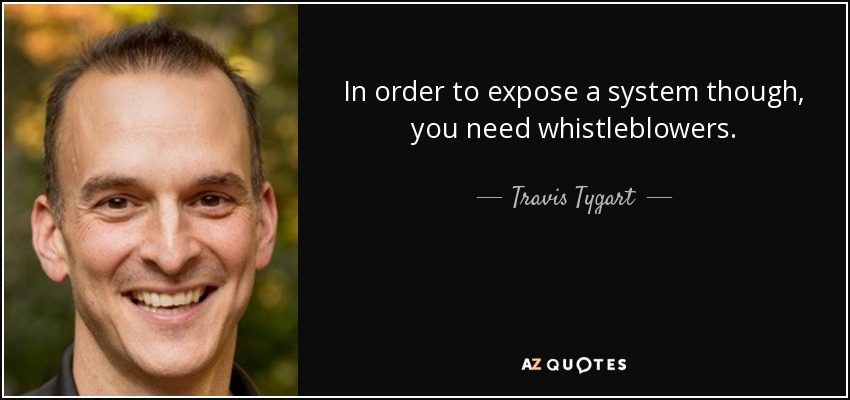 In order to expose a system though, you need whistleblowers. - Travis Tygart