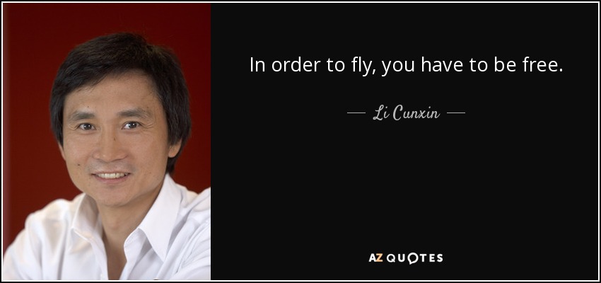 In order to fly, you have to be free. - Li Cunxin