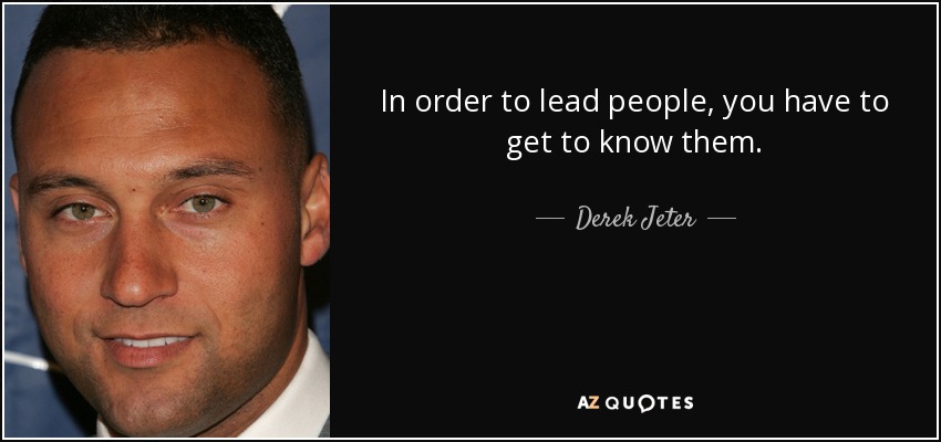 Derek Jeter quote: In order to lead people, you have to get to...
