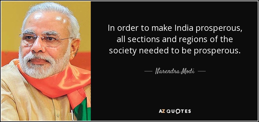 In order to make India prosperous, all sections and regions of the society needed to be prosperous. - Narendra Modi