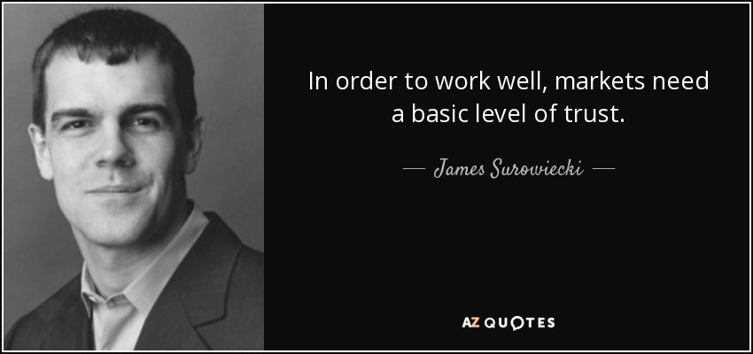 In order to work well, markets need a basic level of trust. - James Surowiecki