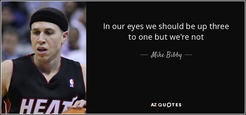 In our eyes we should be up three to one but we're not - Mike Bibby