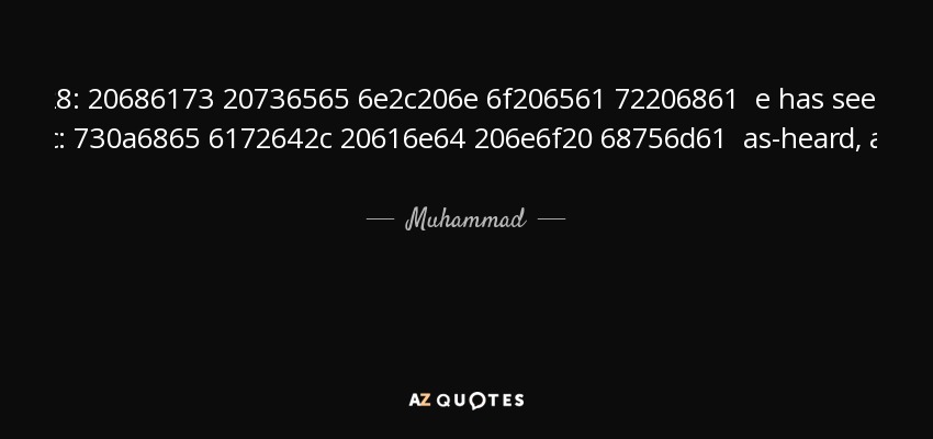 In Paradise there are things which no eye has seen, no ear has heard, and no human mind has thought of. - Muhammad