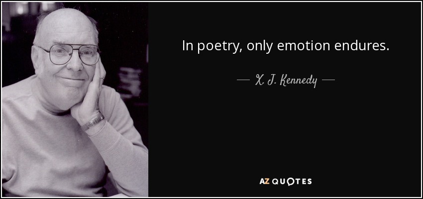 In poetry, only emotion endures. - X. J. Kennedy