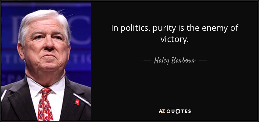In politics, purity is the enemy of victory. - Haley Barbour