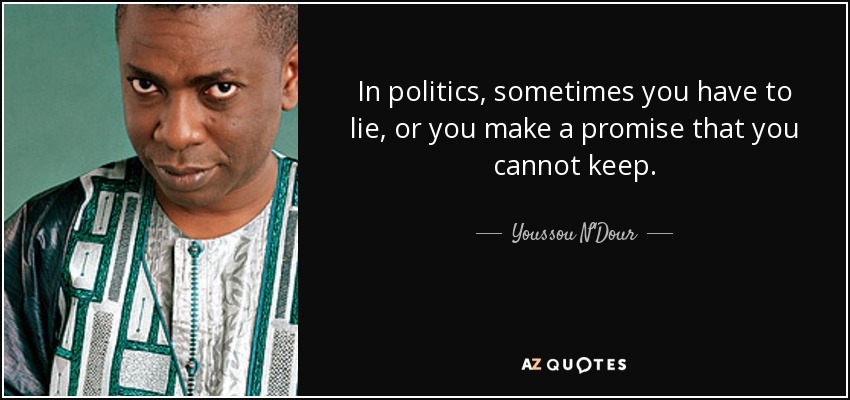 In politics, sometimes you have to lie, or you make a promise that you cannot keep. - Youssou N'Dour