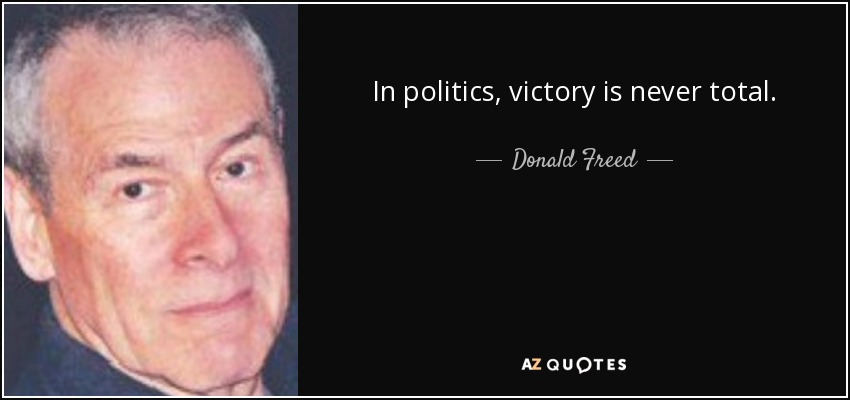 In politics, victory is never total. - Donald Freed