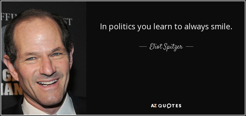 In politics you learn to always smile. - Eliot Spitzer