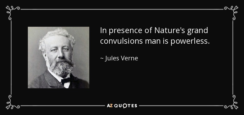 In presence of Nature's grand convulsions man is powerless. - Jules Verne