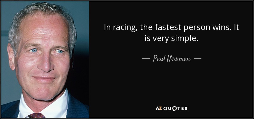 In racing, the fastest person wins. It is very simple. - Paul Newman