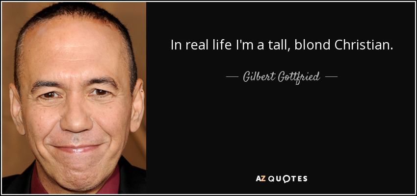 In real life I'm a tall, blond Christian. - Gilbert Gottfried