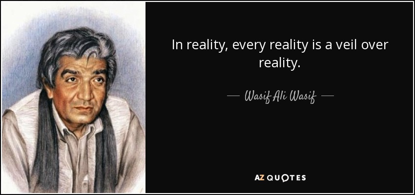 In reality, every reality is a veil over reality. - Wasif Ali Wasif