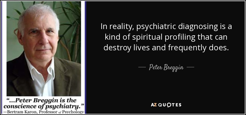 In reality, psychiatric diagnosing is a kind of spiritual profiling that can destroy lives and frequently does. - Peter Breggin