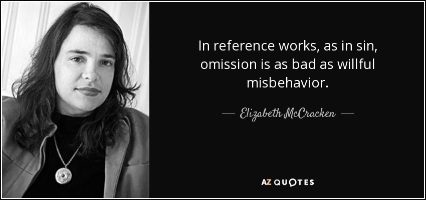 In reference works, as in sin, omission is as bad as willful misbehavior. - Elizabeth McCracken