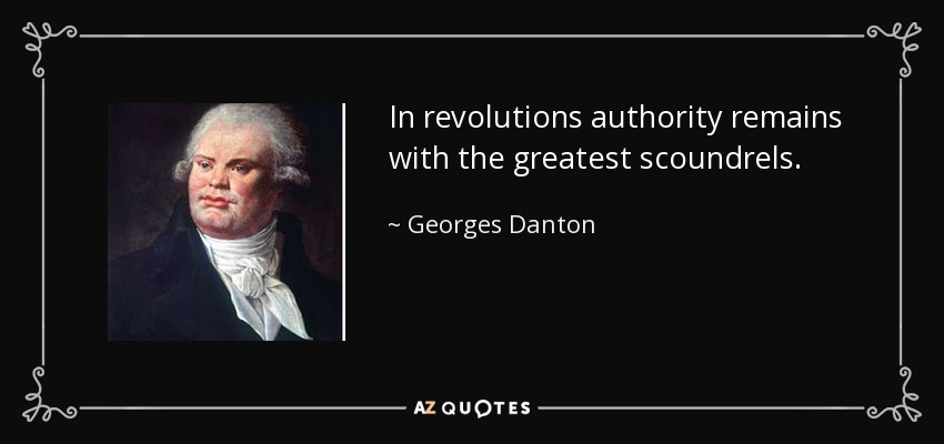 In revolutions authority remains with the greatest scoundrels. - Georges Danton