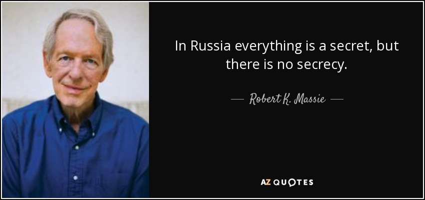 In Russia everything is a secret, but there is no secrecy. - Robert K. Massie