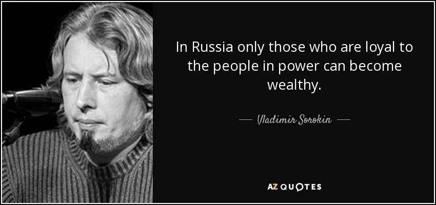 In Russia only those who are loyal to the people in power can become wealthy. - Vladimir Sorokin
