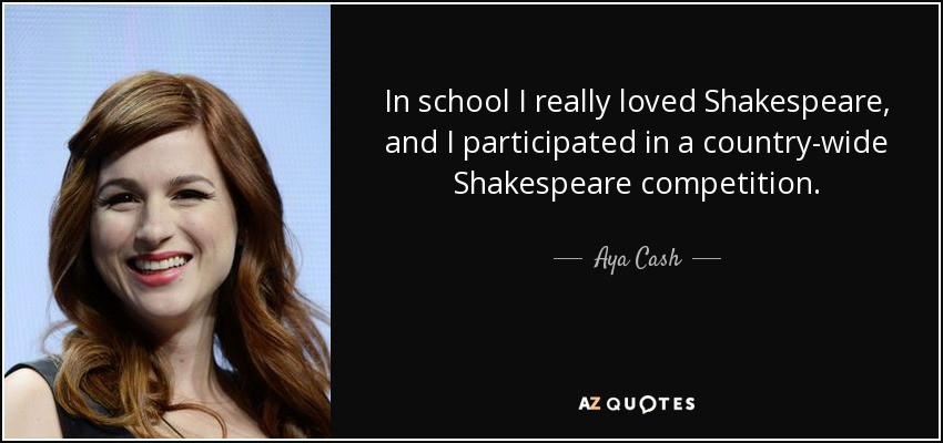 In school I really loved Shakespeare, and I participated in a country-wide Shakespeare competition. - Aya Cash