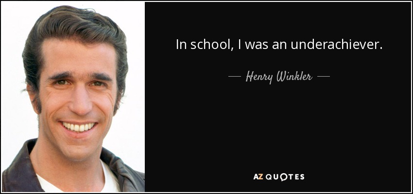 In school, I was an underachiever. - Henry Winkler