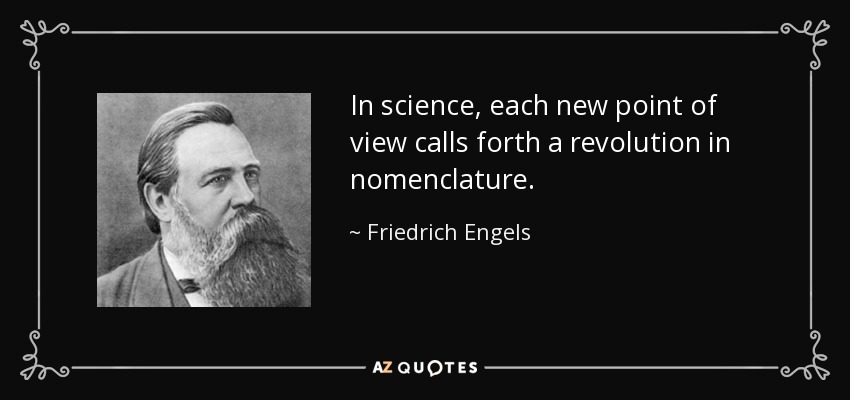 In science, each new point of view calls forth a revolution in nomenclature. - Friedrich Engels