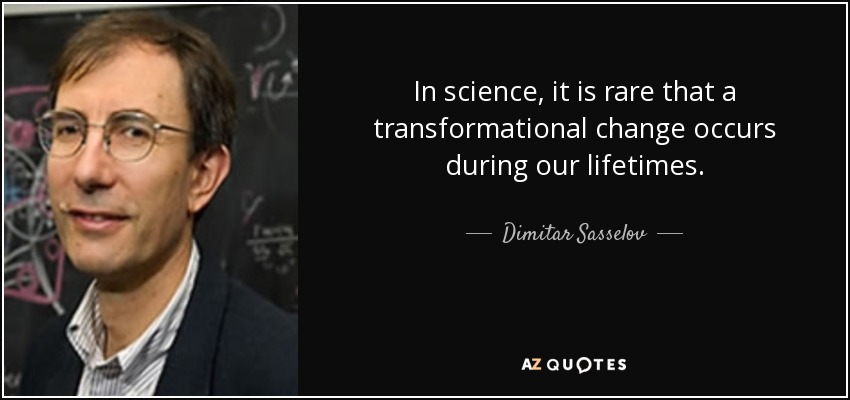 In science, it is rare that a transformational change occurs during our lifetimes. - Dimitar Sasselov