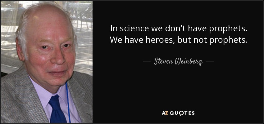 In science we don't have prophets. We have heroes, but not prophets. - Steven Weinberg