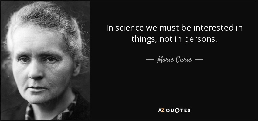In science we must be interested in things, not in persons. - Marie Curie