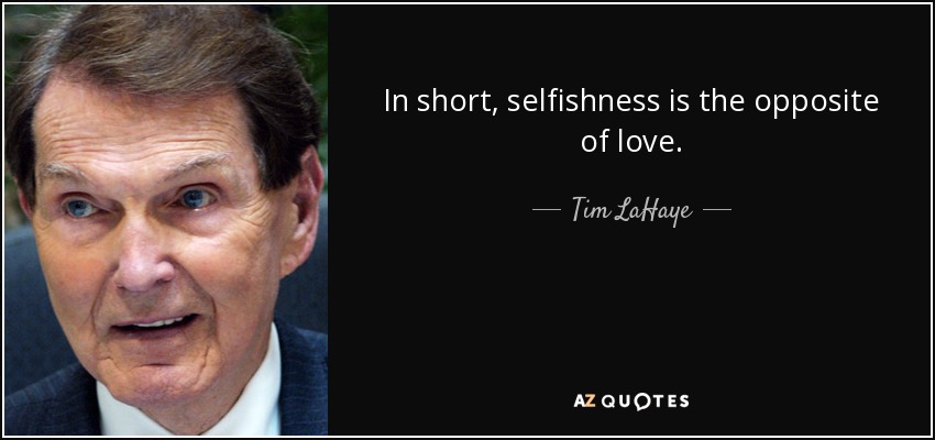 In short, selfishness is the opposite of love. - Tim LaHaye