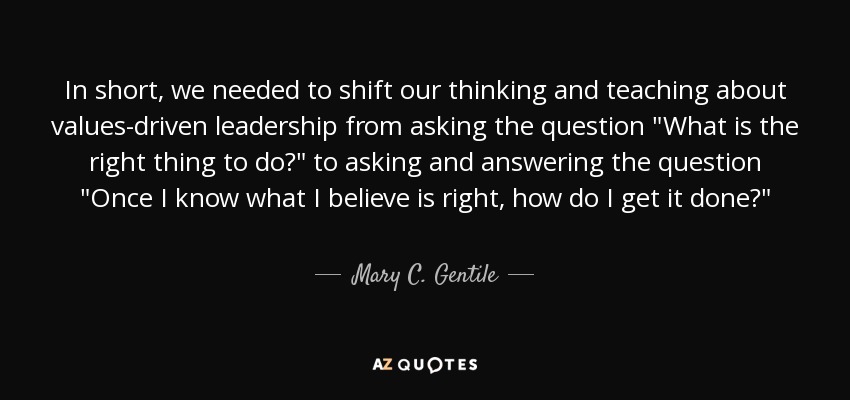 In short, we needed to shift our thinking and teaching about values-driven leadership from asking the question 