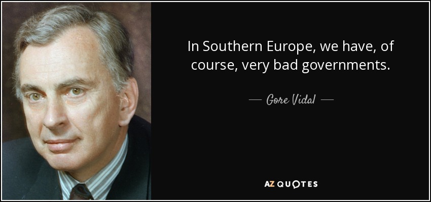 In Southern Europe, we have, of course, very bad governments. - Gore Vidal