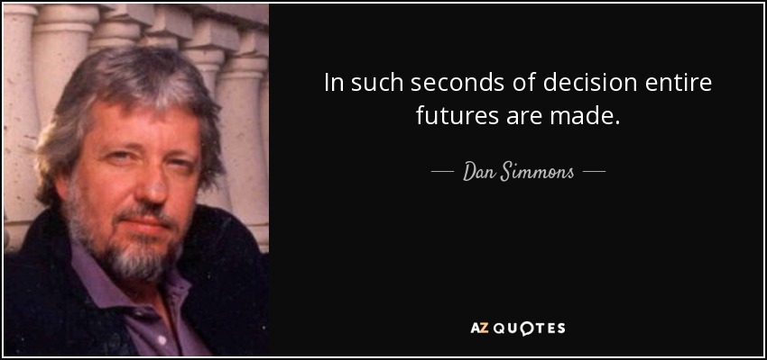 In such seconds of decision entire futures are made. - Dan Simmons