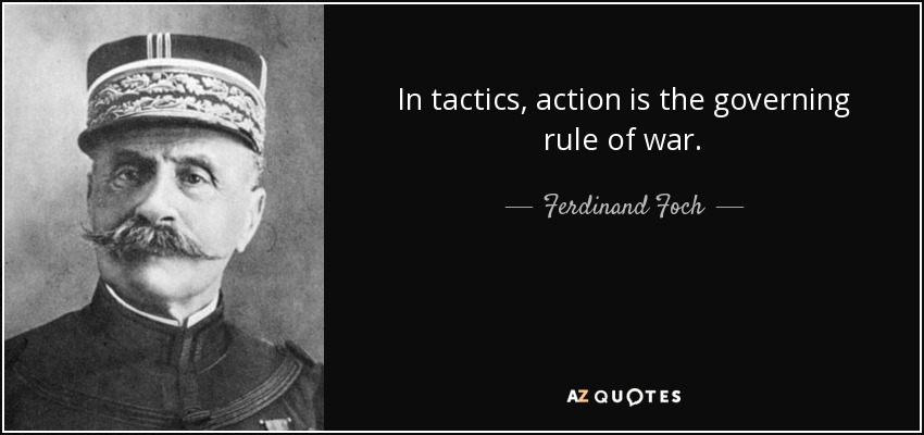 In tactics, action is the governing rule of war. - Ferdinand Foch