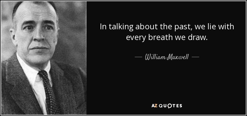 In talking about the past, we lie with every breath we draw. - William Maxwell
